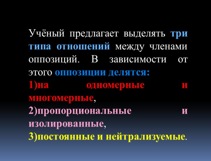 Учёный предлагает выделять три типа отношений между членами оппозиций. В зависимости от этого оппозиции